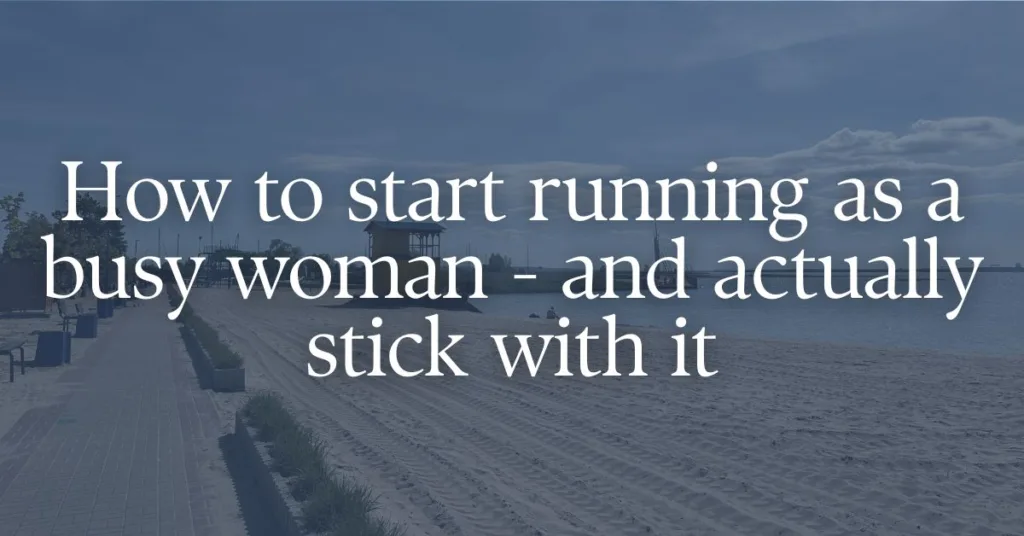 picture of a running path with an overlay text "how to start running as a busy woman - and actually stick with it"