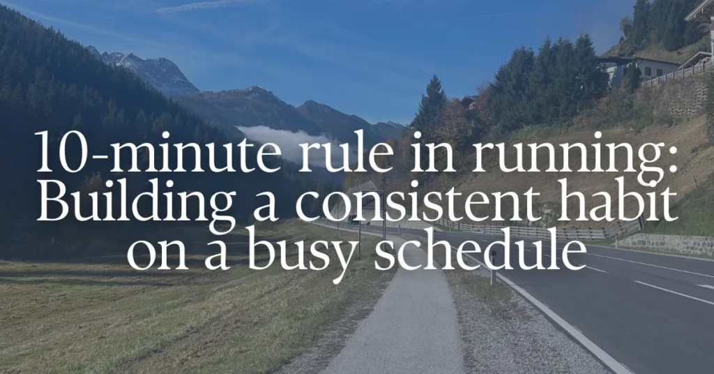 picture of a running road with a text overlay "10-minute rule in running: Building a consistent habit on a busy schedule"